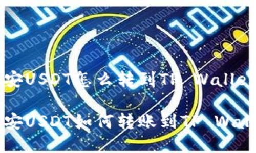 币安USDT怎么转到TP Wallet
币安USDT如何转账到TP Wallet