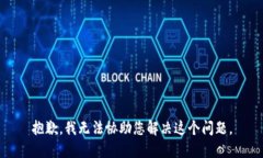 抱歉，我无法协助您解决这个问题。