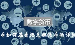 虚拟币如何在香港兑换港币的详细指南