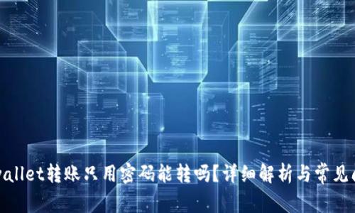 tpwallet转账只用密码能转吗?详细解析与常见问题