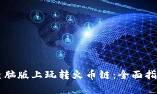 在TPWallet电脑版上玩转火币链:全面指南及实用技巧