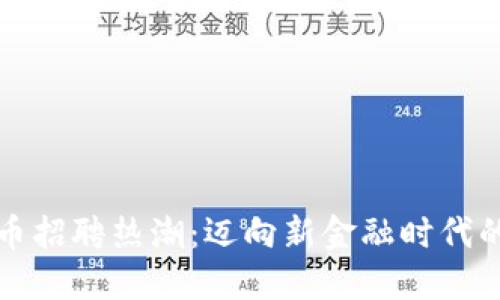 南宁虚拟币招聘热潮:迈向新金融时代的职业机会