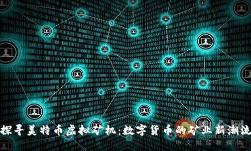 探寻美特币虚拟矿机:数字货币的矿业新潮流