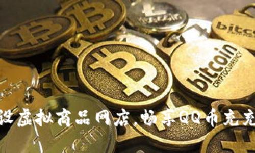 如何开设虚拟商品网店,畅享QQ币充充值体验