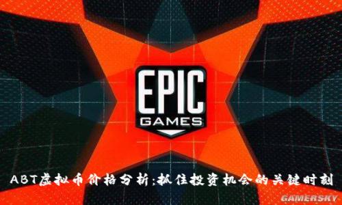 ABT虚拟币价格分析:抓住投资机会的关键时刻