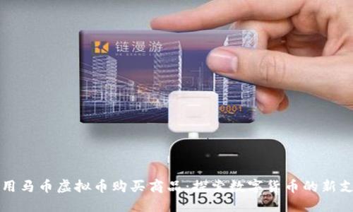 如何使用马币虚拟币购买商品:探索数字货币的新支付方式
