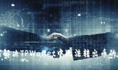 如何解决TPWallet中无法转出币的问题