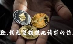 抱歉，我无法提供此请求的信息。
