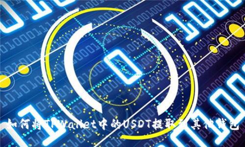 如何将TPWallet中的USDT提取到其他钱包