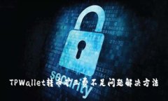 TPWallet转币矿工费不足问题解决方法