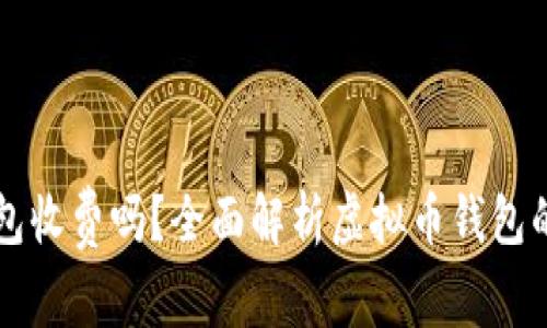 虚拟币钱包收费吗?全面解析虚拟币钱包的费用结构