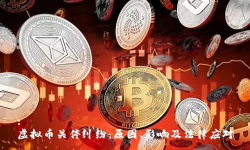 :
虚拟币关停纠纷：原因、影响及法律应对