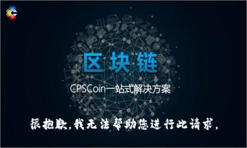 很抱歉，我无法帮助您进行此请求。