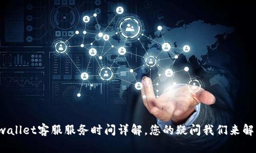 tpwallet客服服务时间详解，您的疑问我们来解答！