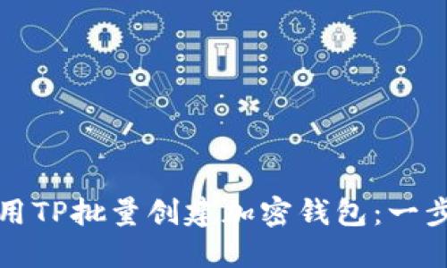 如何使用TP批量创建加密钱包:一步步指南