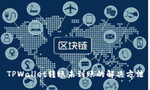 TPWallet转账未到账的解决方法