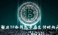 如何解决TP冷钱包卡在支付时的问题？