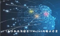 : 1加手机无法安装TPWallet的解决方案