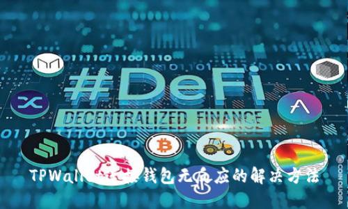 TPWallet连接钱包无反应的解决方法