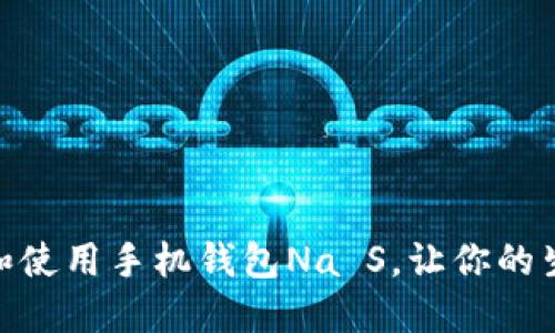 如何下载和使用手机钱包Na S，让你的生活更便捷